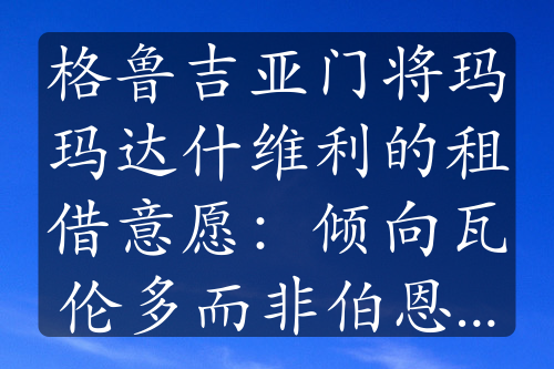 格鲁吉亚门将玛玛达什维利的租借意愿：倾向瓦伦多而非伯恩茅斯