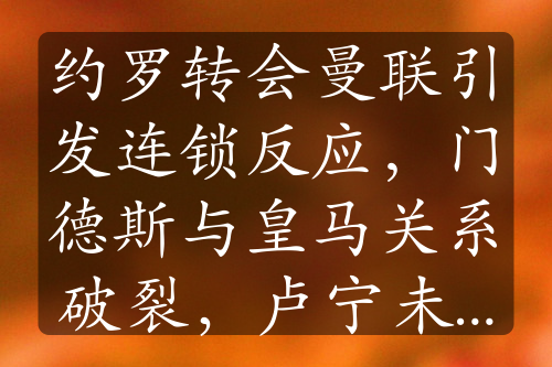 约罗转会曼联引发连锁反应，门德斯与皇马关系破裂，卢宁未来成谜