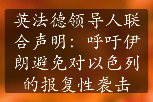 英法德领导人联合声明：呼吁伊朗避免对以色列的报复性袭击